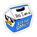 Yes, I Am a Little Cooler Sticker